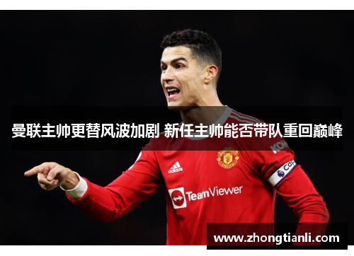 曼联主帅更替风波加剧 新任主帅能否带队重回巅峰